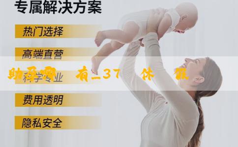 助孕哪裏有_37週休產假會不會太早了?太早或太晚休產假有哪些利弊? 助孕哪裏有_37週休產假會不會太早了?太早或太晚休產假有哪些利弊?