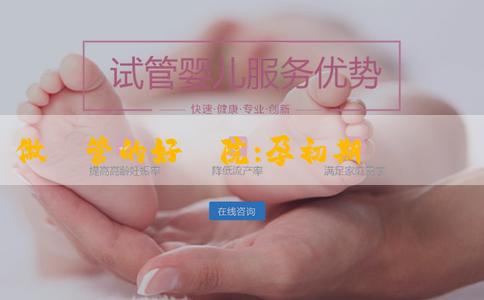 做試管的好醫院:孕初期寶寶發育緩慢怎麼辦？孕初期寶寶發育緩慢是咋回事？